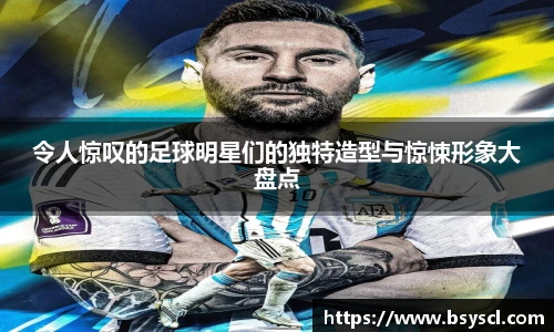 令人惊叹的足球明星们的独特造型与惊悚形象大盘点